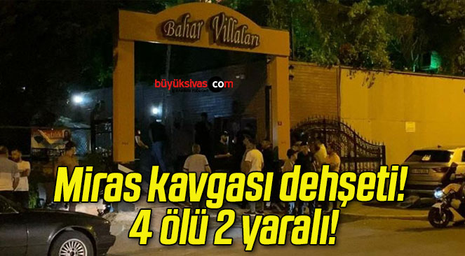 Miras kavgası dehşeti! 4 ölü 2 yaralı!