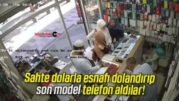 Sahte dolarla esnafı dolandırıp son model telefon aldılar!