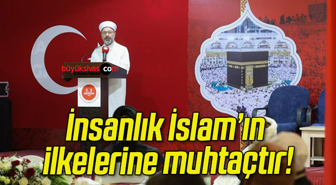 İnsanlık İslam’ın ilkelerine muhtaçtır!