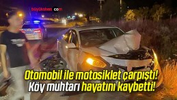 Otomobil ile motosiklet çarpıştı! Köy muhtarı hayatını kaybetti!