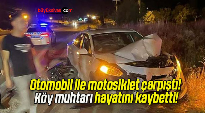 Otomobil ile motosiklet çarpıştı! Köy muhtarı hayatını kaybetti!