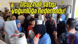 Ucuz halı satışı yoğunluğa neden oldu!