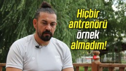 Hiçbir antrenörü örnek almadım!