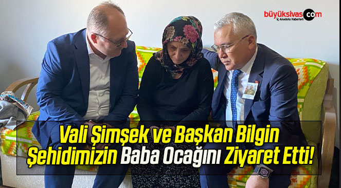 Vali Şimşek ve Başkan Bilgin Şehidimizin Baba Ocağını Ziyaret Etti!