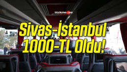 Sivas-İstanbul 1000-TL Oldu!