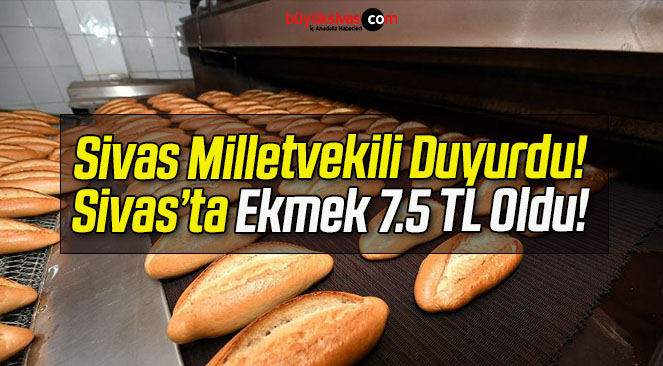 Sivas Milletvekili Duyurdu! Ekmek 7.5 TL Oldu!