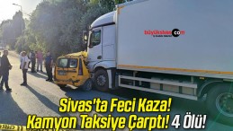 Sivas’ta Feci Kaza! Kamyon Taksiye Çarptı! 4 Ölü!