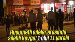 Husumetli aileler arasında silahlı kavga! 1 ölü! 11 yaralı!