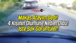 Makas Atayım Dedi! 4 Kişinin Ölümüne Neden Oldu! İşte Şok Görüntüler!