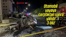 Otomobil yayaya çarptıktan sonra yandı! 3 ölü!