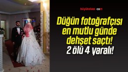 Düğün fotoğrafçısı en mutlu günde dehşet saçtı! 2 ölü 4 yaralı!