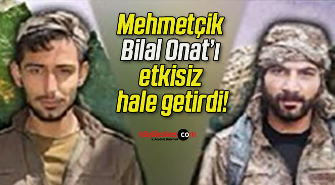 Mehmetçik Bilal Onat’ı etkisiz hale getirdi!