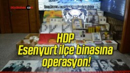HDP Esenyurt ilçe binasına operasyon!
