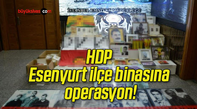 HDP Esenyurt ilçe binasına operasyon!