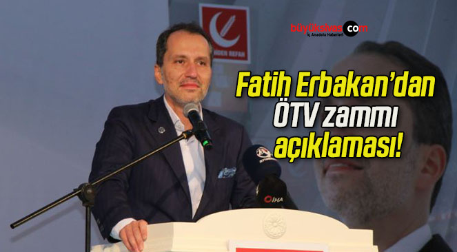 Fatih Erbakan’dan ÖTV zammı açıklaması!