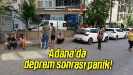 Adana’da deprem sonrası panik!