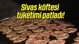 Sivas köftesi tüketimi patladı!