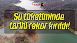 Su tüketiminde tarihi rekor kırıldı!