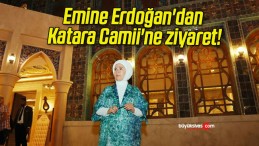 Emine Erdoğan’dan Katara Camii’ne ziyaret!