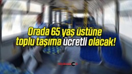 Orada 65 yaş üstüne toplu taşıma ücretli olacak!