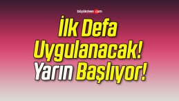 İlk Defa Uygulanacak! Yarın Başlıyor!