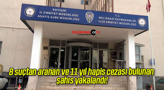 8 suçtan aranan ve 11 yıl hapis cezası bulunan şahıs yakalandı!