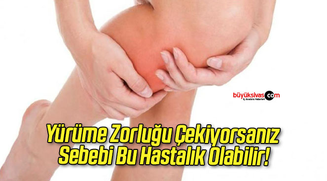 Yürüme Zorluğu Çekiyorsanız Sebebi Bu Hastalık Olabilir!