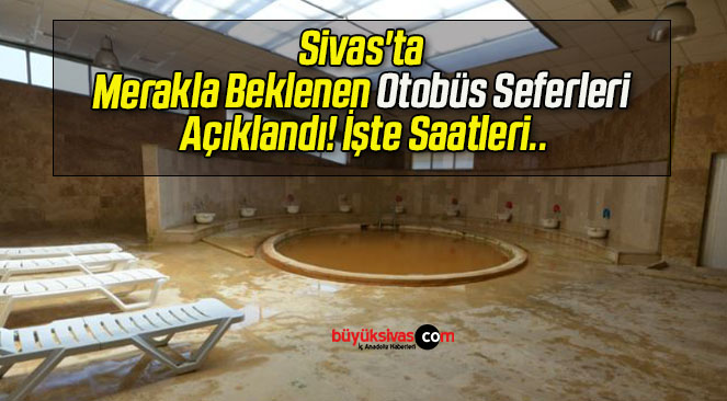 Sivas’ta Merakla Beklenen Otobüs Seferleri Açıklandı! İşte Saatleri..