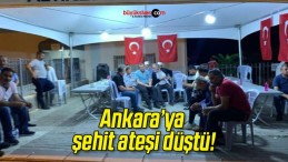 Ankara’ya şehit ateşi düştü!