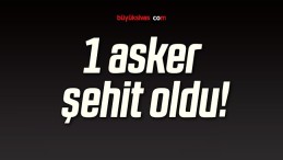 1 asker şehit oldu!