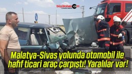 Malatya-Sivas yolunda otomobil ile hafif ticari araç çarpıştı! Yaralılar var!