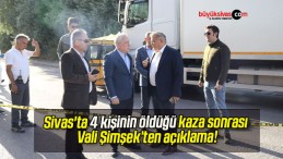 Sivas’ta 4 kişinin öldüğü kaza sonrası Vali Şimşek’ten açıklama!