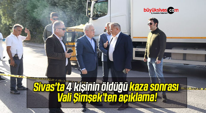 Sivas’ta 4 kişinin öldüğü kaza sonrası Vali Şimşek’ten açıklama!