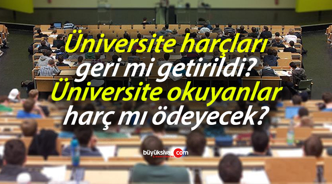 Üniversite harçları geri mi getirildi? Üniversite okuyanlar harç mı ödeyecek?