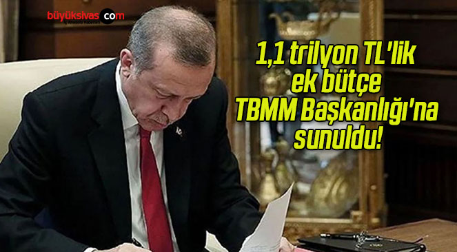 1,1 trilyon TL’lik ek bütçe TBMM Başkanlığı’na sunuldu!