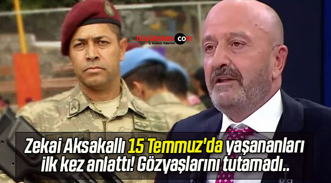 Zekai Aksakallı 15 Temmuz’da yaşananları ilk kez anlattı! Gözyaşlarını tutamadı..