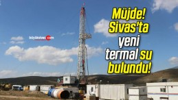 Müjde! Sivas’ta yeni termal su bulundu!