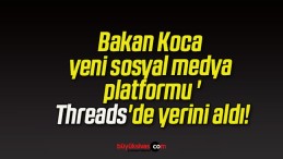 Bakan Koca yeni sosyal medya platformu ‘Threads’de yerini aldı!