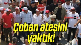 Çoban ateşini yaktık!