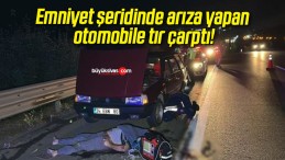 Emniyet şeridinde arıza yapan otomobile tır çarptı!