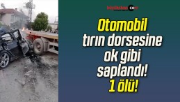 Otomobil tırın dorsesine ok gibi saplandı! 1 ölü!