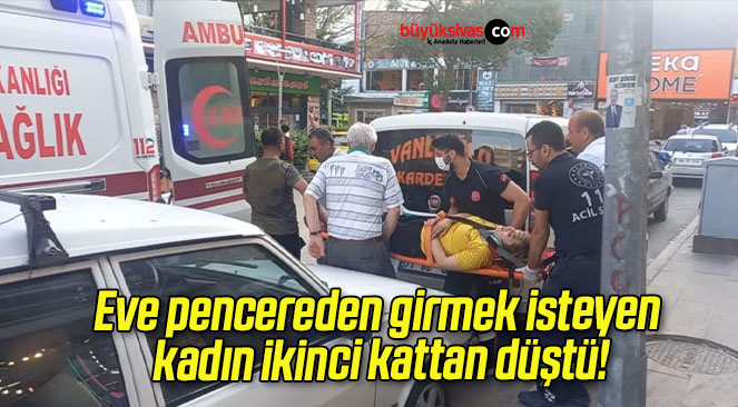 Eve pencereden girmek isteyen kadın ikinci kattan düştü!