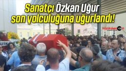 Sanatçı Özkan Uğur son yolculuğuna uğurlandı!