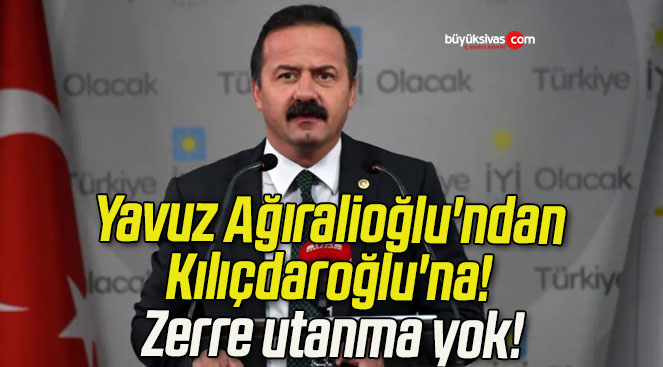Yavuz Ağıralioğlu’ndan Kılıçdaroğlu’na! Zerre utanma yok!