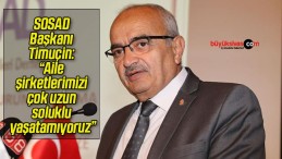 SOSAD Başkanı Timuçin: “Aile şirketlerimizi çok uzun soluklu yaşatamıyoruz”