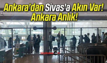 Ankara’dan Sivas’a Akın Var! Ankara Anlık!