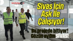 Sivas İçin Aşk İle Çalışıyor!