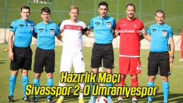 Hazırlık Maçı | Sivasspor 2-0 Ümraniyespor