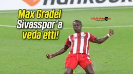 Max Gradel Sivasspor’a veda etti!