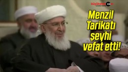 Menzil Tarikatı şeyhi vefat etti!